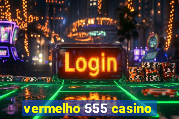 vermelho 555 casino