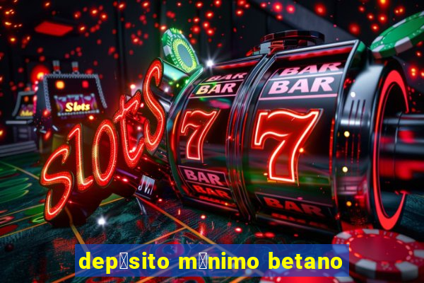 dep贸sito m铆nimo betano