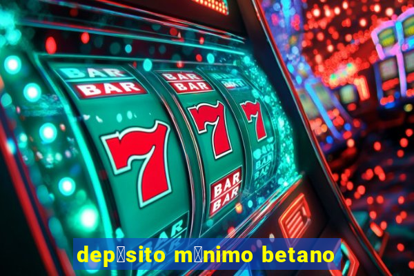 dep贸sito m铆nimo betano