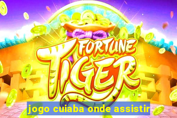 jogo cuiaba onde assistir