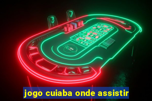 jogo cuiaba onde assistir