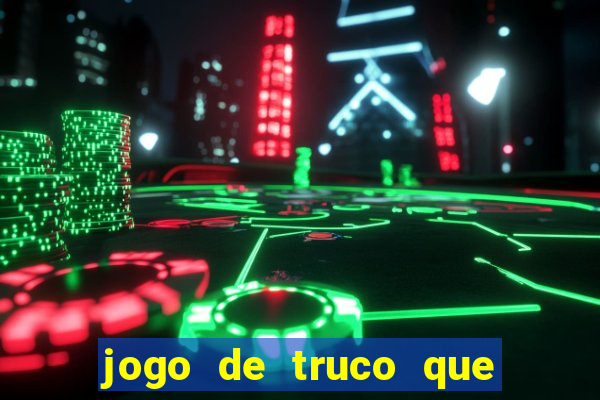 jogo de truco que da dinheiro