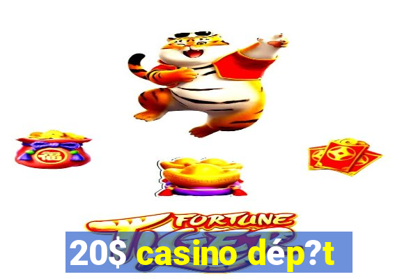 20$ casino dép?t