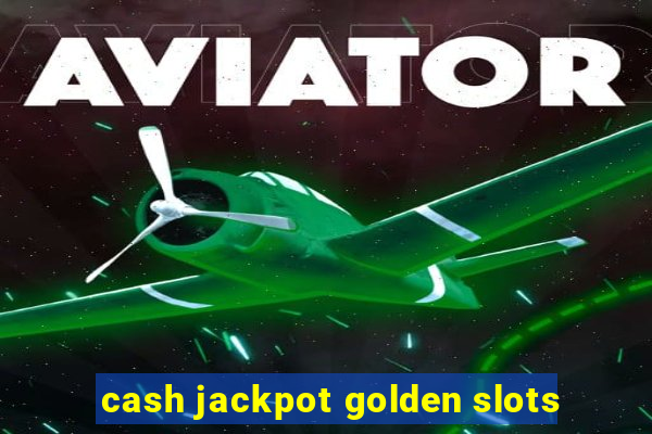 cash jackpot golden slots