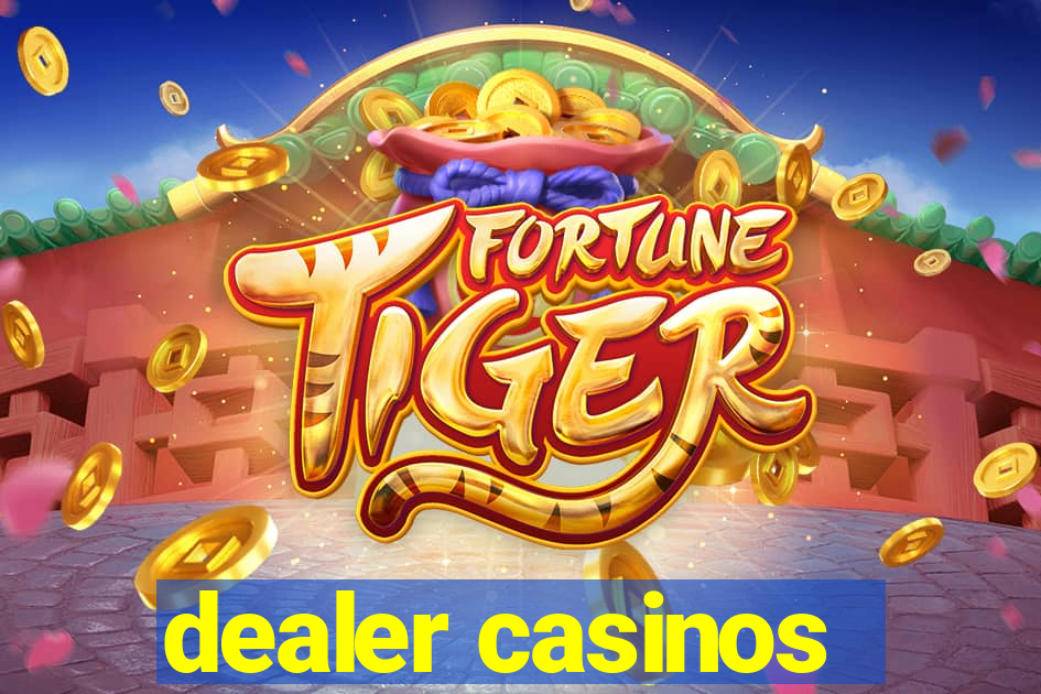 dealer casinos