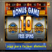 jogo para farmar dinheiro