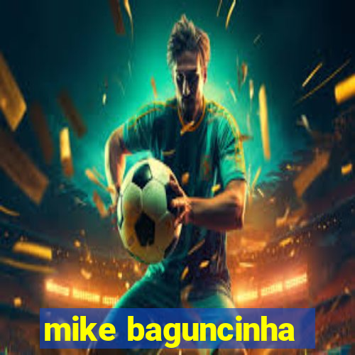 mike baguncinha