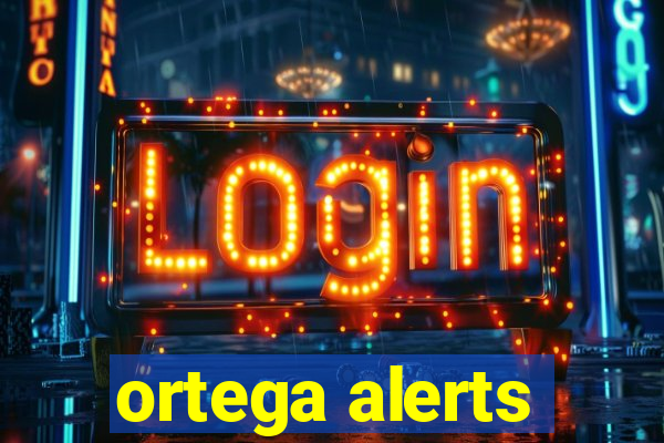 ortega alerts