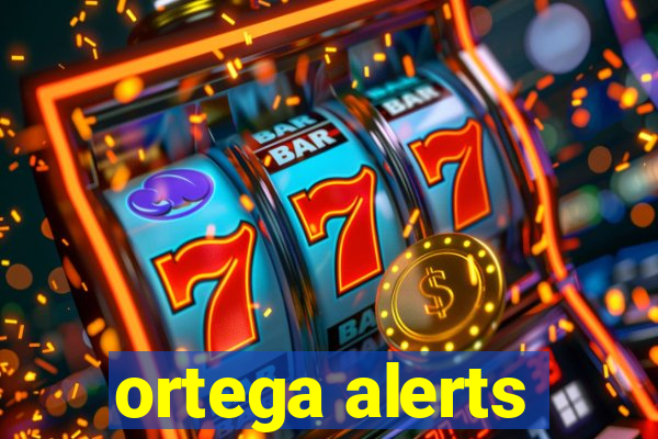 ortega alerts