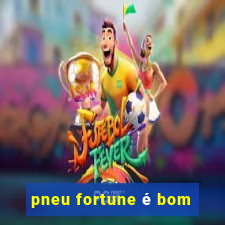 pneu fortune é bom