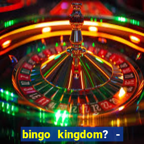 bingo kingdom? - bingo live