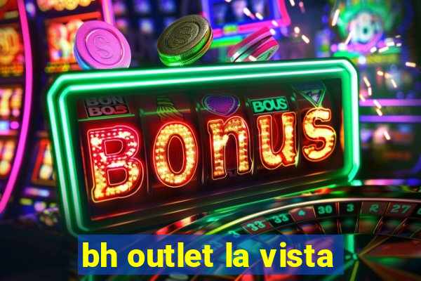 bh outlet la vista