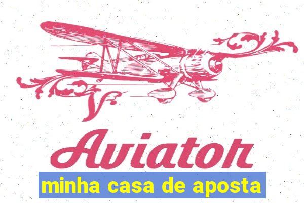 minha casa de aposta