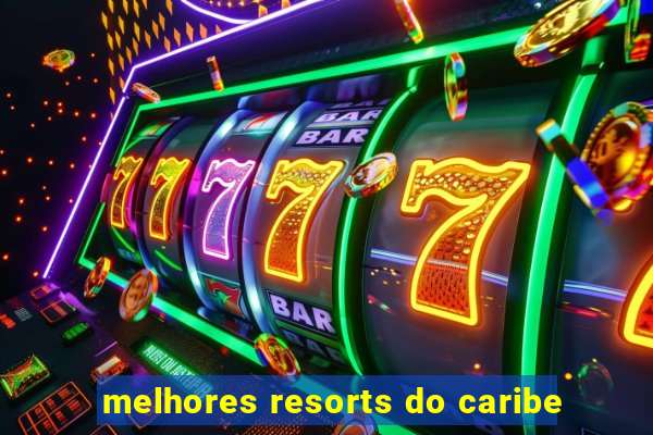 melhores resorts do caribe