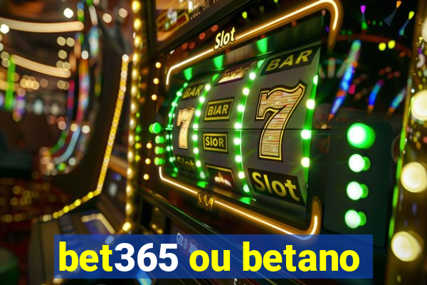 bet365 ou betano