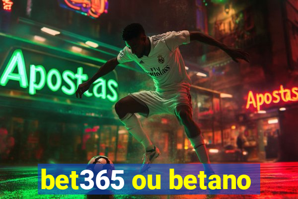 bet365 ou betano