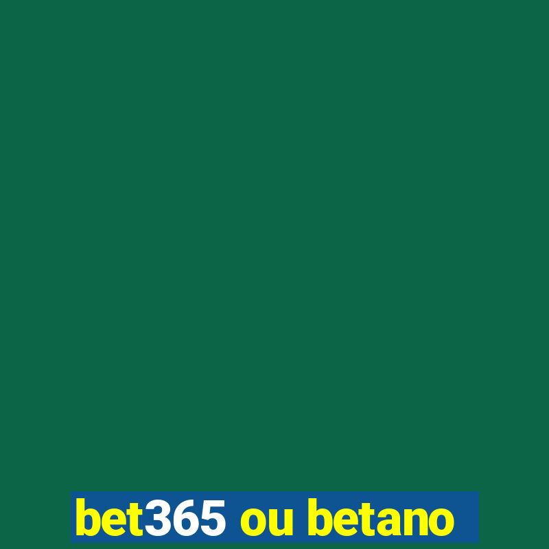 bet365 ou betano