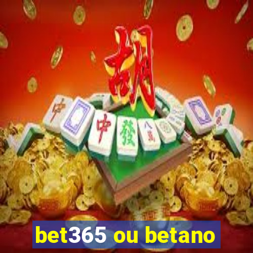 bet365 ou betano