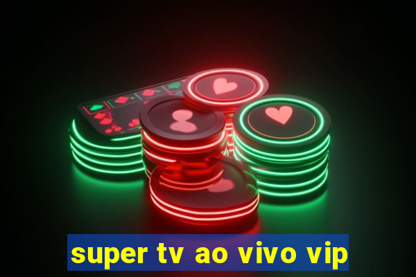 super tv ao vivo vip