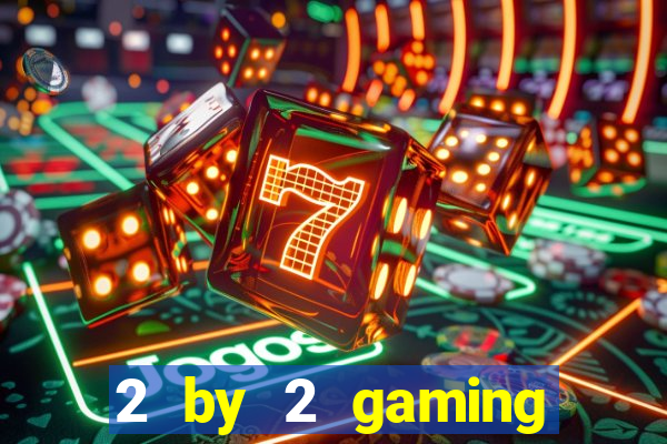 2 by 2 gaming online casino sites