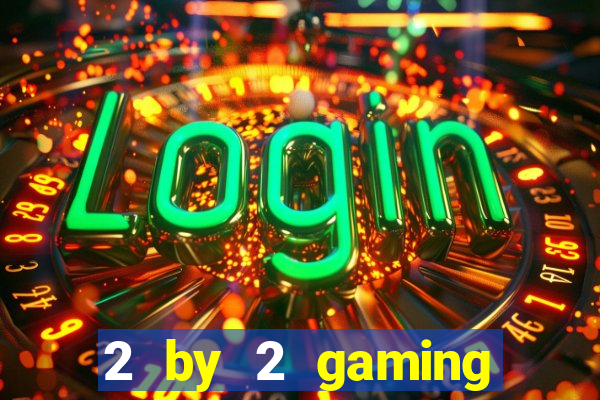 2 by 2 gaming online casino sites