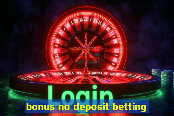 bonus no deposit betting