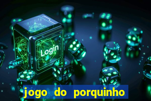 jogo do porquinho para ganhar dinheiro