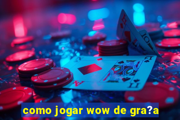 como jogar wow de gra?a