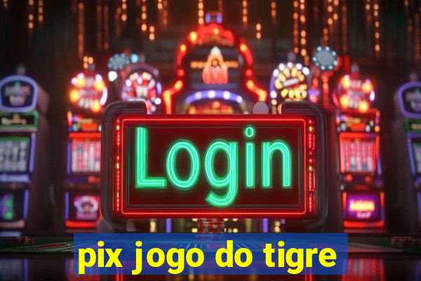 pix jogo do tigre