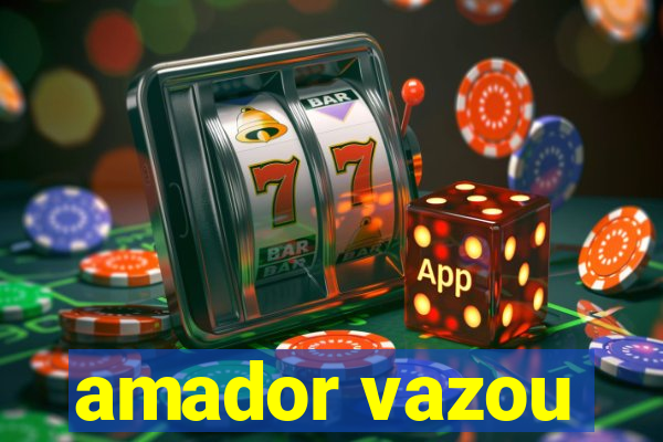 amador vazou