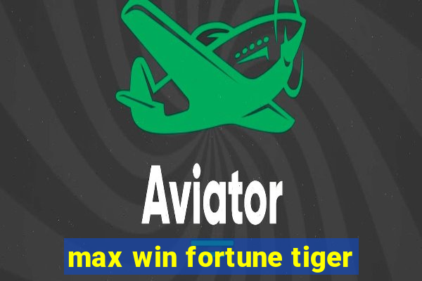 max win fortune tiger