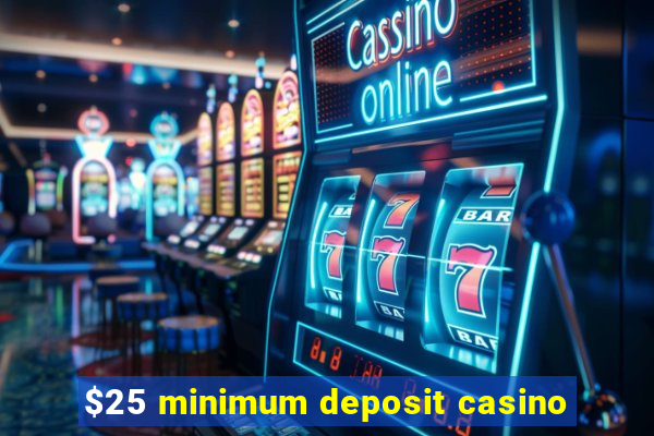 $25 minimum deposit casino