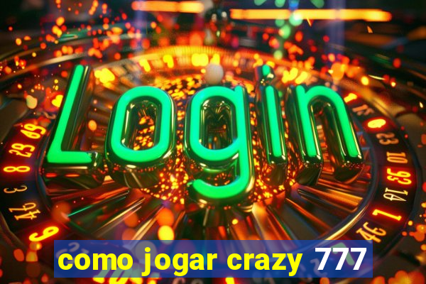 como jogar crazy 777