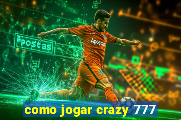 como jogar crazy 777