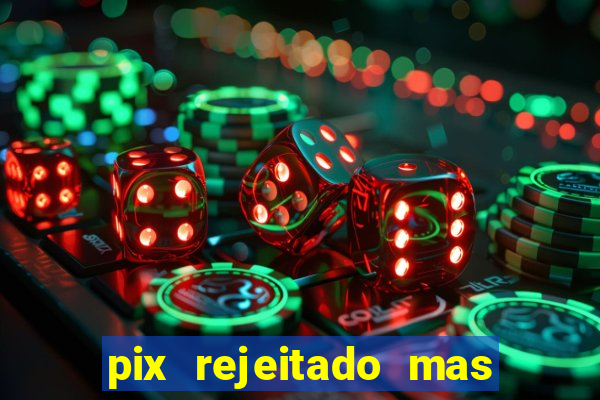 pix rejeitado mas o dinheiro sumiu da conta caixa