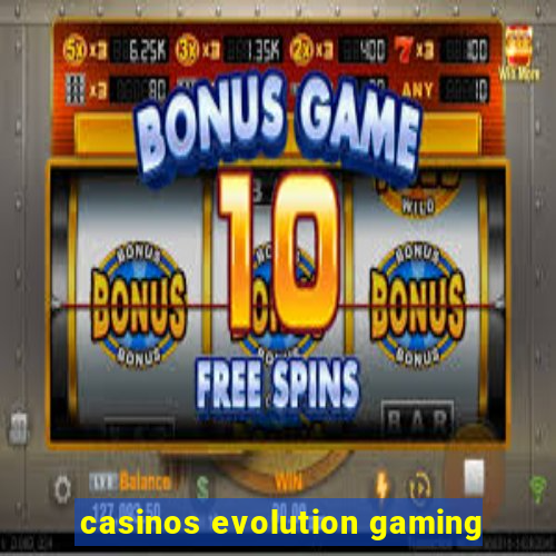 casinos evolution gaming