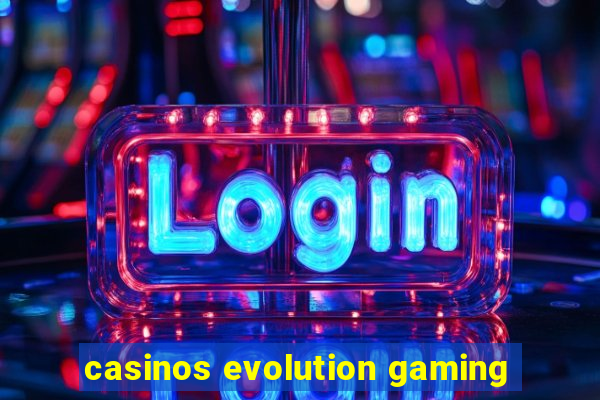 casinos evolution gaming