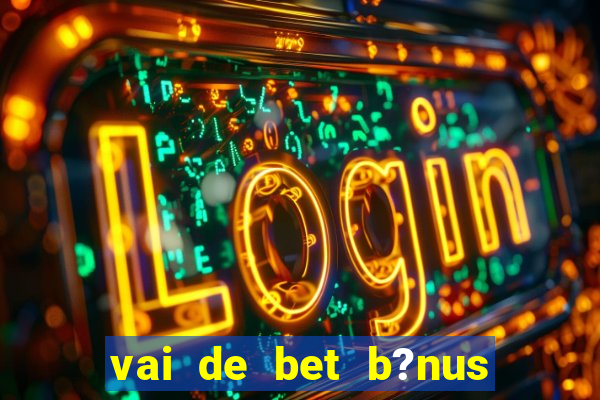 vai de bet b?nus de 20 como sacar