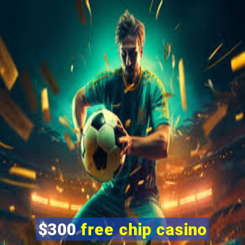 $300 free chip casino