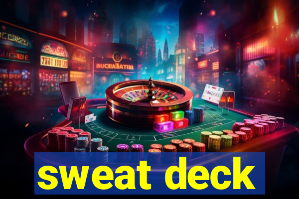 sweat deck