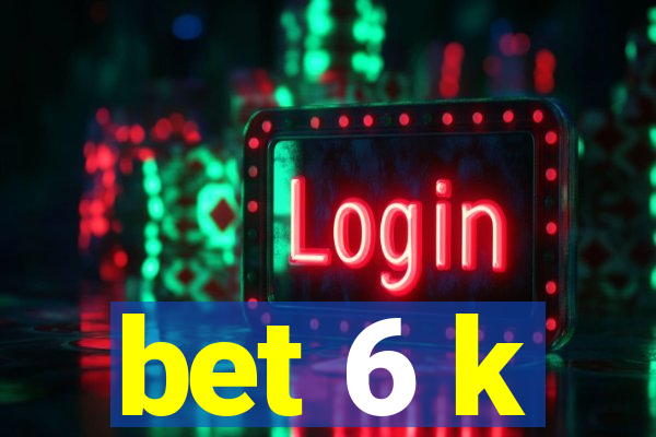 bet 6 k