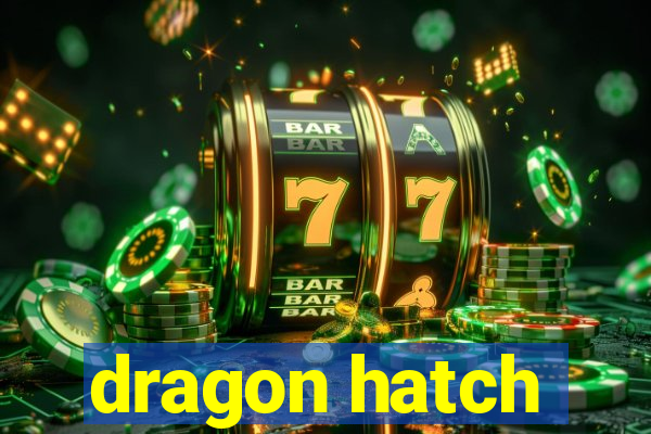 dragon hatch