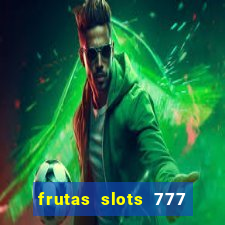 frutas slots 777 paga mesmo