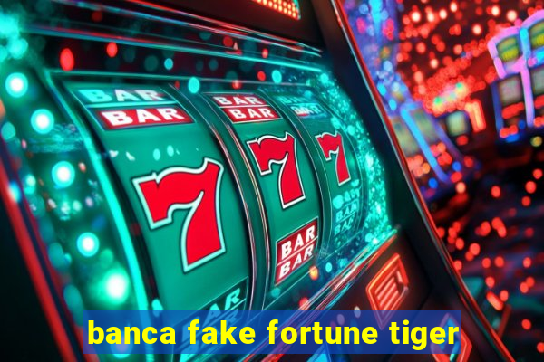 banca fake fortune tiger