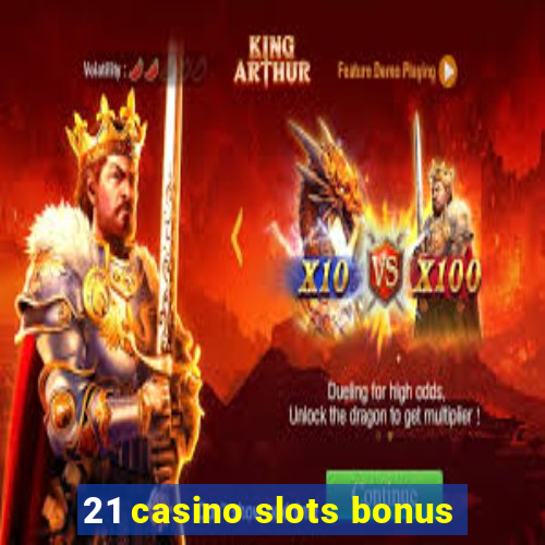 21 casino slots bonus