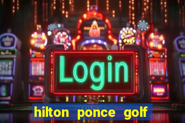 hilton ponce golf casino resort