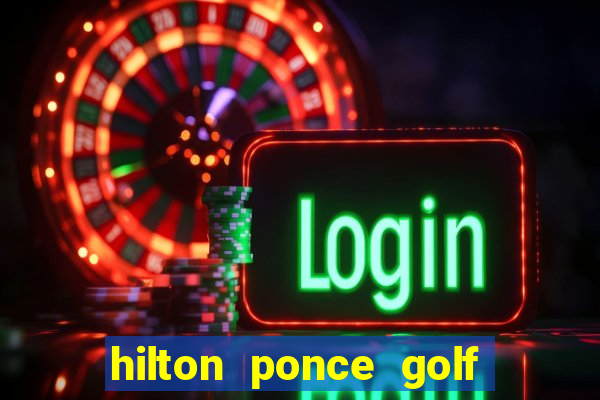 hilton ponce golf casino resort