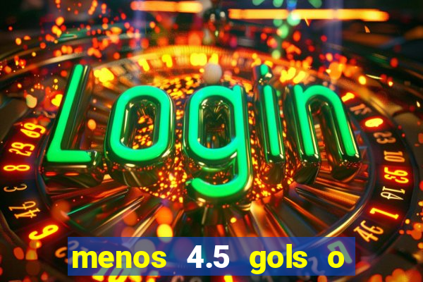 menos 4.5 gols o que significa