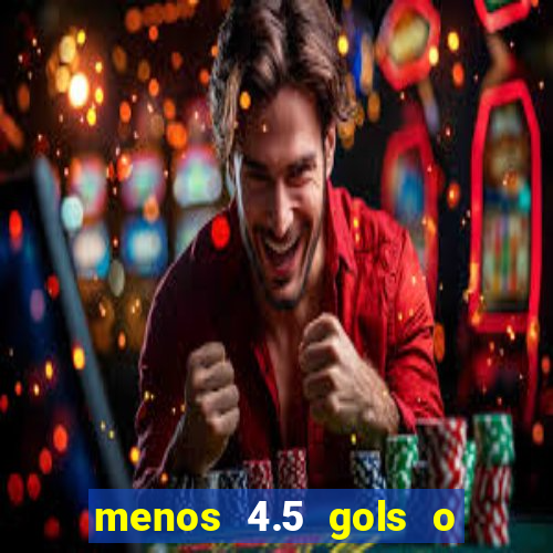 menos 4.5 gols o que significa