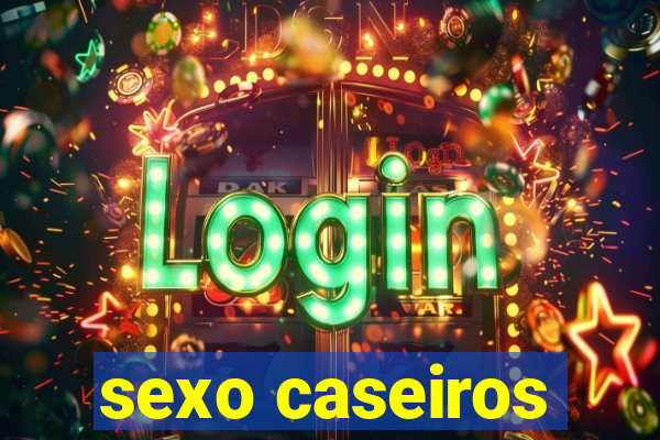 sexo caseiros